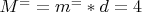 $ M^= =m^=*d=4 $