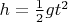 $h=\frac{1}{2}gt^2$