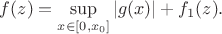 $f(z)=\sup\limits_{x\in[0,x_0]}|g(x)|+f_1(z).$