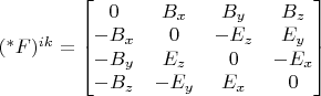 $(^*F)^{ik}=\begin{bmatrix}0&B_x&B_y&B_z\\-B_x&0&-E_z&E_y\\-B_y&E_z&0&-E_x\\-B_z&-E_y&E_x&0\end{bmatrix}$