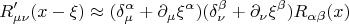 $$R'_{\mu \nu}(x - \xi) \approx (\delta^{\alpha}_{\mu} + \partial_{\mu} \xi^{\alpha})
(\delta^{\beta}_{\nu} + \partial_{\nu} \xi^{\beta}) R_{\alpha \beta} (x)$$
