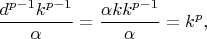 $$  \frac{d^{p-1}k^{p-1}}{\alpha}= \frac{\alpha k k^{p-1}}{\alpha}=k^p,$$