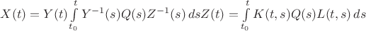 $X(t)=Y(t)\int\limits_{t_0}^t Y^{-1}(s)Q(s)Z^{-1}(s)\,ds Z(t)=\int\limits_{t_0}^t K(t,s)Q(s)L(t,s)\,ds$
