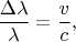 $$
 \frac{\Delta \lambda}{\lambda}=\frac{v}{c},
$$