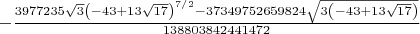 $-\frac{3977235 \sqrt{3} \left(-43+13 \sqrt{17}\right)^{7/2}-37349752659824 \sqrt{3 \left(-43+13 \sqrt{17}\right)}}{138803842441472}$
