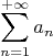 $$\sum\limits_{n=1}^{+ \infty}a_n$$