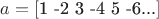 $a=[\text{1 -2 3 -4 5 -6...}]$