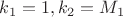 $k_1=1,k_2=M_1$
