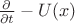 $\frac{\partial}{\partial t}-U(x)$