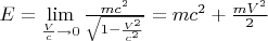 $E=\lim\limits_{\frac{V}{c}\to0}\frac{mc^2}{\sqrt{1-\frac{V^2}{c^2}}}=mc^2+\frac{mV^2}{2}$
