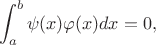 $$\int_a^b\psi(x)\varphi(x)dx=0,$$