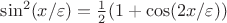 $\sin^2(x/ \varepsilon)=\frac{1}{2}(1+\cos(2x/ \varepsilon))$
