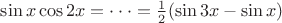 $\sin{x}\cos{2x} = \cdot \cdot \cdot = \frac{1}{2}(\sin{3x}-\sin{x})$