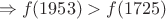 $$\Rightarrow f (1953) > f (1725) $$