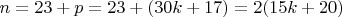 $n=23+ p =23+(30k+17) = 2(15k+20)$