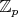 $ \mathbb{Z}_p $