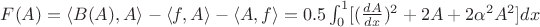 $F(A)=\langle B(A),A \rangle- \langle f,A \rangle - \langle A,f \rangle =0.5\int_{0}^{1} [(\frac{dA}{dx})^2 + 2A+2\alpha^2 A^2]  dx$