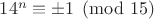 $14^n\equiv \pm 1 \pmod {15}$