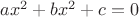 $ax^2+bx^2+c=0$