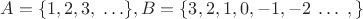 $A=\{1,2,3,\; \ldots\}, B=\{3,2,1,0,-1,-2\; \ldots\;,\}$