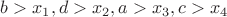 $b>x_1,d>x_2,a>x_3,c>x_4$