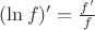 $\[(\ln f)' = \frac{{f'}}{f}\]$