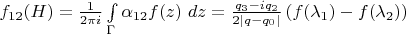 $f_{12}(H) = \frac{1}{2 \pi i} \int \limits_{\Gamma} \alpha_{12} f(z)~d z = \frac{q_3 - i q_2}{2 | q  - q_0 |} \left ( f(\lambda_1) - f(\lambda_2) \right )$