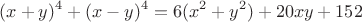 $$(x+y)^4+(x-y)^4=6(x^2+y^2)+20xy+152$$