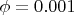 $\phi=0.001$