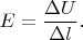 $E=\dfrac{\Delta U}{\Delta l}.$