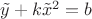 $\tilde y+k\tilde x^2=b$