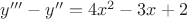 $y'''-y''=4x^2-3x+2$