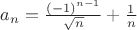 $a_n = \frac{(-1)^{n-1}}{\sqrt{n}}+\frac{1}{n}$