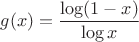 $g(x)=\dfrac{\log(1-x)}{\log x}$