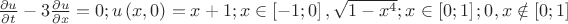 $\frac{\partial u}{\partial t}-3\frac{\partial u}{\partial x}=0;u\left( x,0 \right)=x+1;x\in \left[ -1;0 \right],\sqrt{1-{{x}^{4}}};x\in \left[ 0;1 \right];0,x\notin \left[ 0;1 \right]$