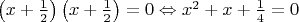 $\left( x+ \frac{1}{2}\right) \left( x+ \frac{1}{2}\right) = 0 \Leftrightarrow x^2+x+\frac{1}{4} = 0$