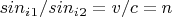 $sin_i_1/sin_i_2=v/c=n$