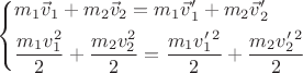 $$\[\left\{ \begin{gathered}
  {m_1}{{\vec v}_1} + {m_2}{{\vec v}_2} = {m_1}\vec v{'_1} + {m_2}\vec v{'_2} \hfill \\
  \frac{{{m_1}v_1^2}}{2} + \frac{{{m_2}v_2^2}}{2} = \frac{{{m_1}v'_1^2}}{2} + \frac{{{m_2}v'_2^2}}{2} \hfill \\ 
\end{gathered}  \right.\]$$