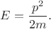 $E=\dfrac{p^2}{2m}.$