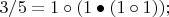 $3/5 = 1 \circ (1 \bullet (1 \circ 1));$