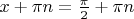 $x+\pi n= \frac{\pi}{2} + \pi n$
