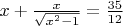 $ x + \frac{x}{\sqrt{x^2-1}} = \frac{35}{12}$