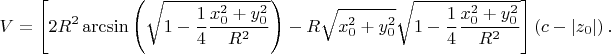 $$
V = \left[2R^2\arcsin\left(\sqrt{1-\dfrac{1}{4}\dfrac{x_0^2+y_0^2}{R^2}}\right)-R\sqrt{x_0^2+y_0^2}\sqrt{1-\dfrac{1}{4}\dfrac{x_0^2+y_0^2}{R^2}}\right]\left(c-|z_0|\right).
$$