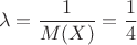 $$\lambda = \frac{1}{M(X)} = \frac{1}{4}$$