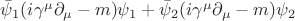 $\bar{\psi}_1(i\gamma^\mu\partial_\mu-m)\psi_1+\bar{\psi}_2(i\gamma^\mu\partial_\mu-m)\psi_2$