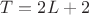 $T=2L+2$