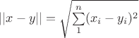 $||x-y|| = \sqrt{\sum\limits_{1}^{n} (x_{i} - y_{i}) ^{2}}$