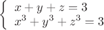 $\left\{ \begin{array}{l} 
x+y+z = 3\\ 
x^3+y^3+z^3 = 3 
\end{array} \right.$