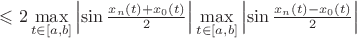 $\leqslant 2\max\limits_{t \in [a,b]} \left\lvert\sin\frac{x_n(t)+x_0(t)}{2}\right\rvert\max\limits_{t \in [a,b]} \left\lvert\sin\frac{x_n(t)-x_0(t)}{2}\right\rvert $