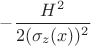 $-\dfrac{H^2}{2(\sigma_z(x))^2}$